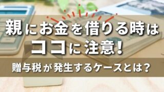 親にお金を借りる時はココに注意！贈与税が発生するケースとは？