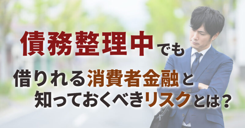 債務整理中でも借りれる消費者金融と知っておくべきリスクとは？