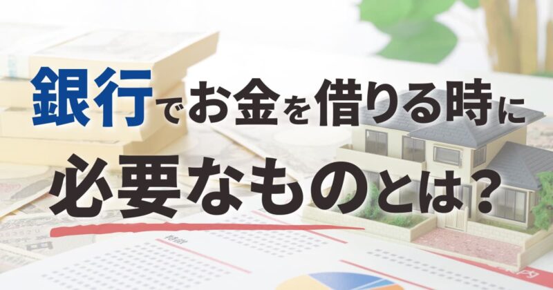 銀行でお金を借りる時に必要なものとは？スムーズに手続きするために