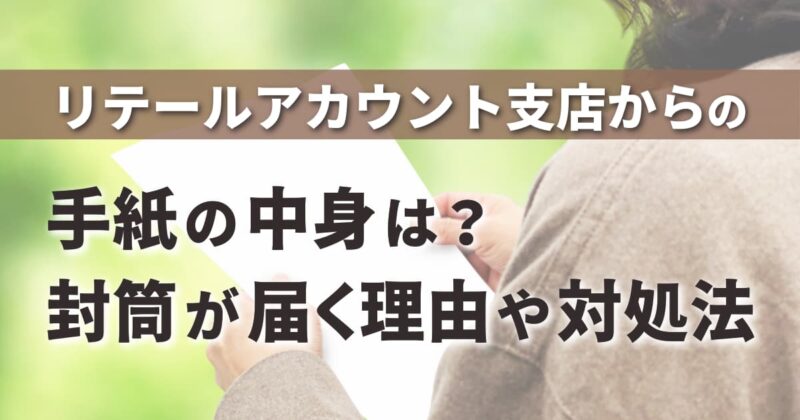 リテールアカウント支店からの手紙の中身は？封書が届く理由や対処法