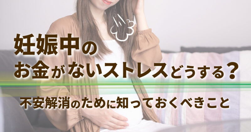 妊娠中のお金がないストレスどうする？不安解消のために知っておくべきこと