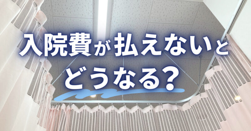 入院費が払えないとどうなる？支払いが不安なときはココをチェック！