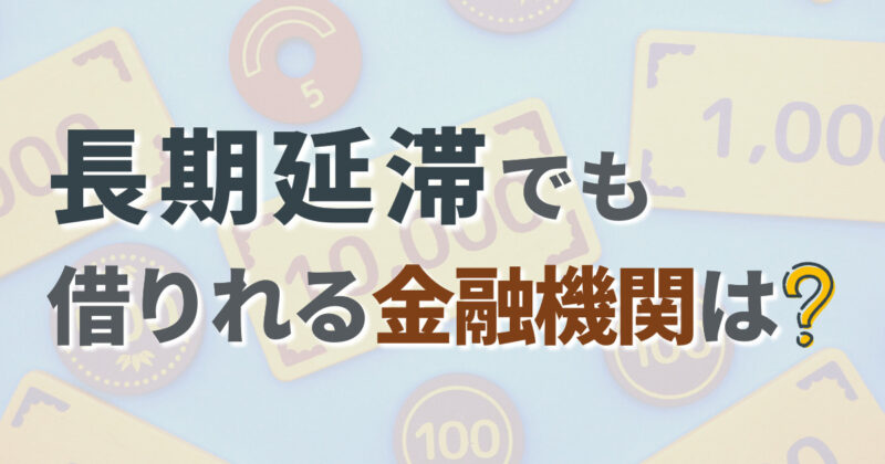 長期延滞でも借りれる金融機関